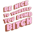 Be Nice to Yourself You Dumb Bitch Funny Sticker