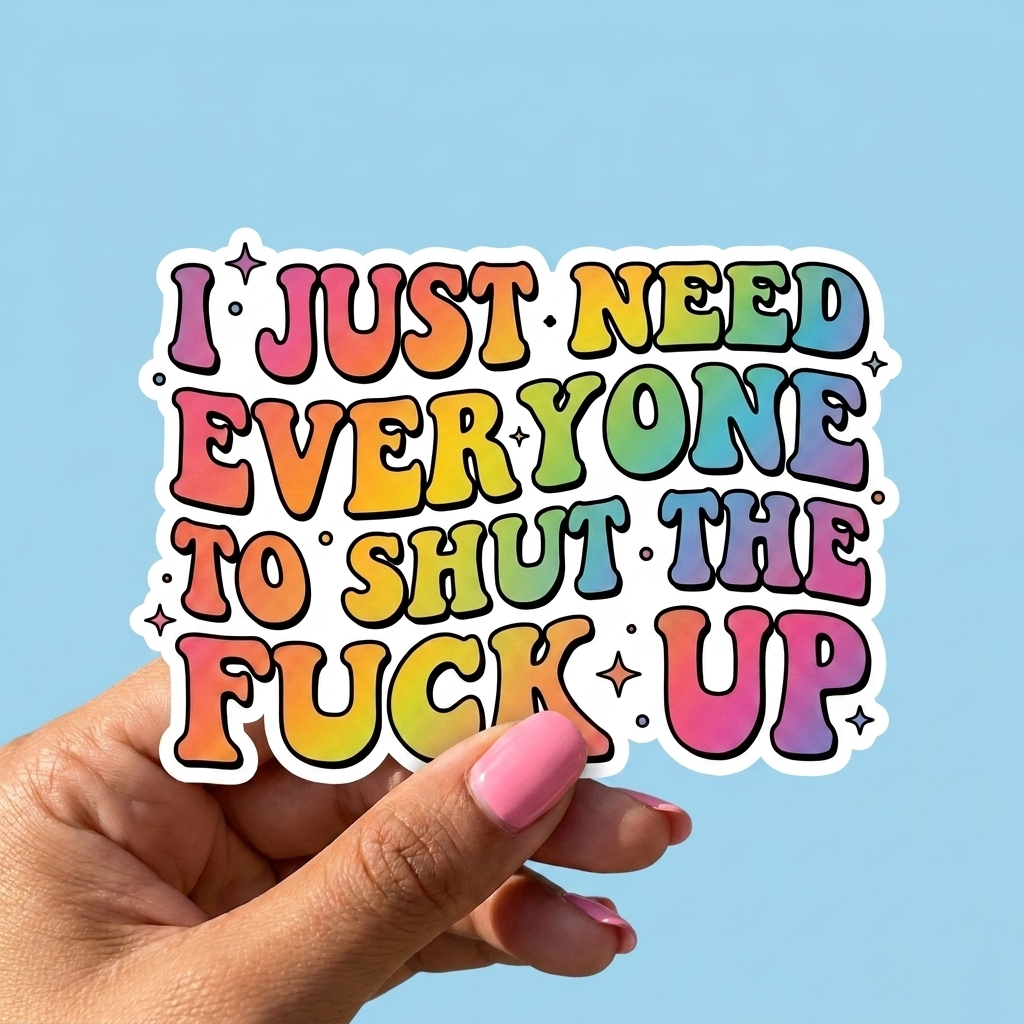 I Just Need Everyone to Shut the Fuck Up Funny Sticker