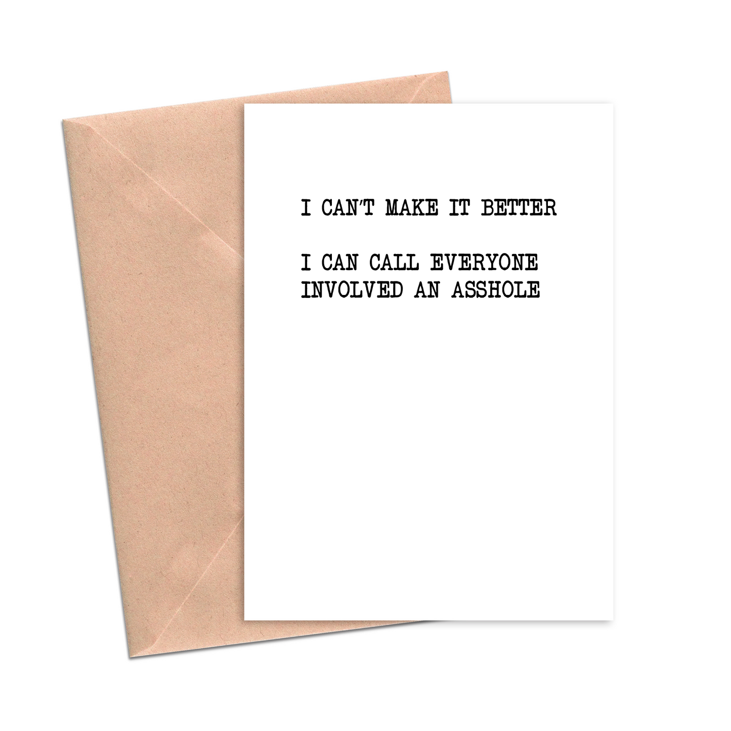 I Can't Make It Better I Can Call Everyone Involved an Asshole Sympathy Card