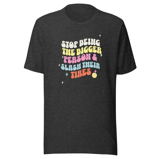 Stop Being the Bigger Person and Slash Their Tires Unisex Shirt-Tees-Crimson and Clover Studio