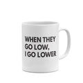 When They Go Low, I Go Lower Funny Mug