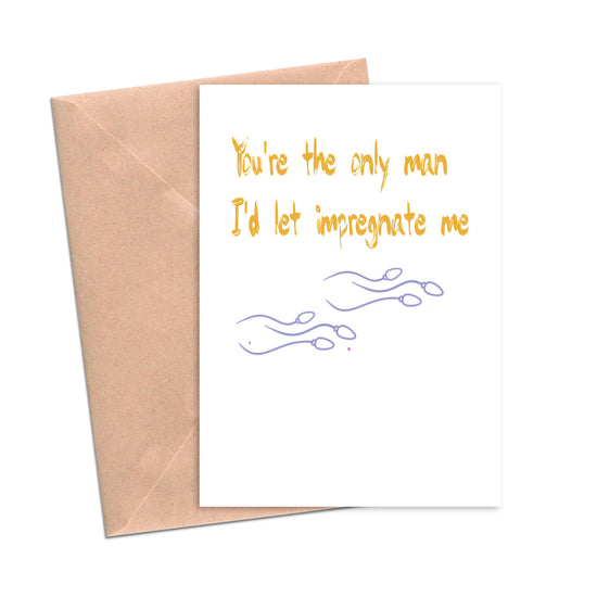 You're the Only Man I'd Let Impregnate Me Parenting Father Funny Card-Love Cards-Crimson and Clover Studio