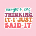 Everyone was Thinking It I Just Said It Funny Sticker