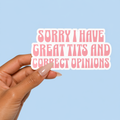 Sorry I Have Great T*ts and Correct Opinions Funny Sticker