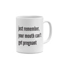 Mouth Can't Get Pregnant Funny Mug