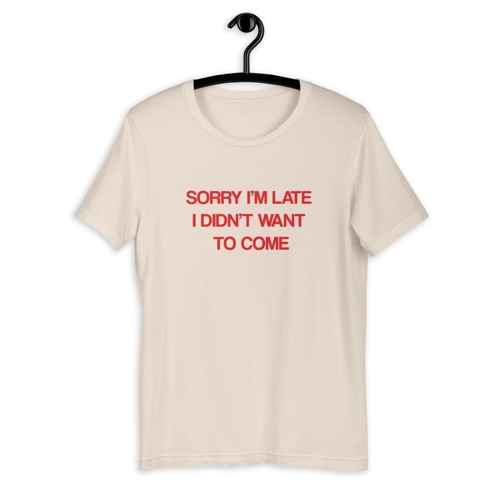 Sorry I'm Late I Didn't Want to Come Funny Unisex Shirt-Tees-Crimson and Clover Studio